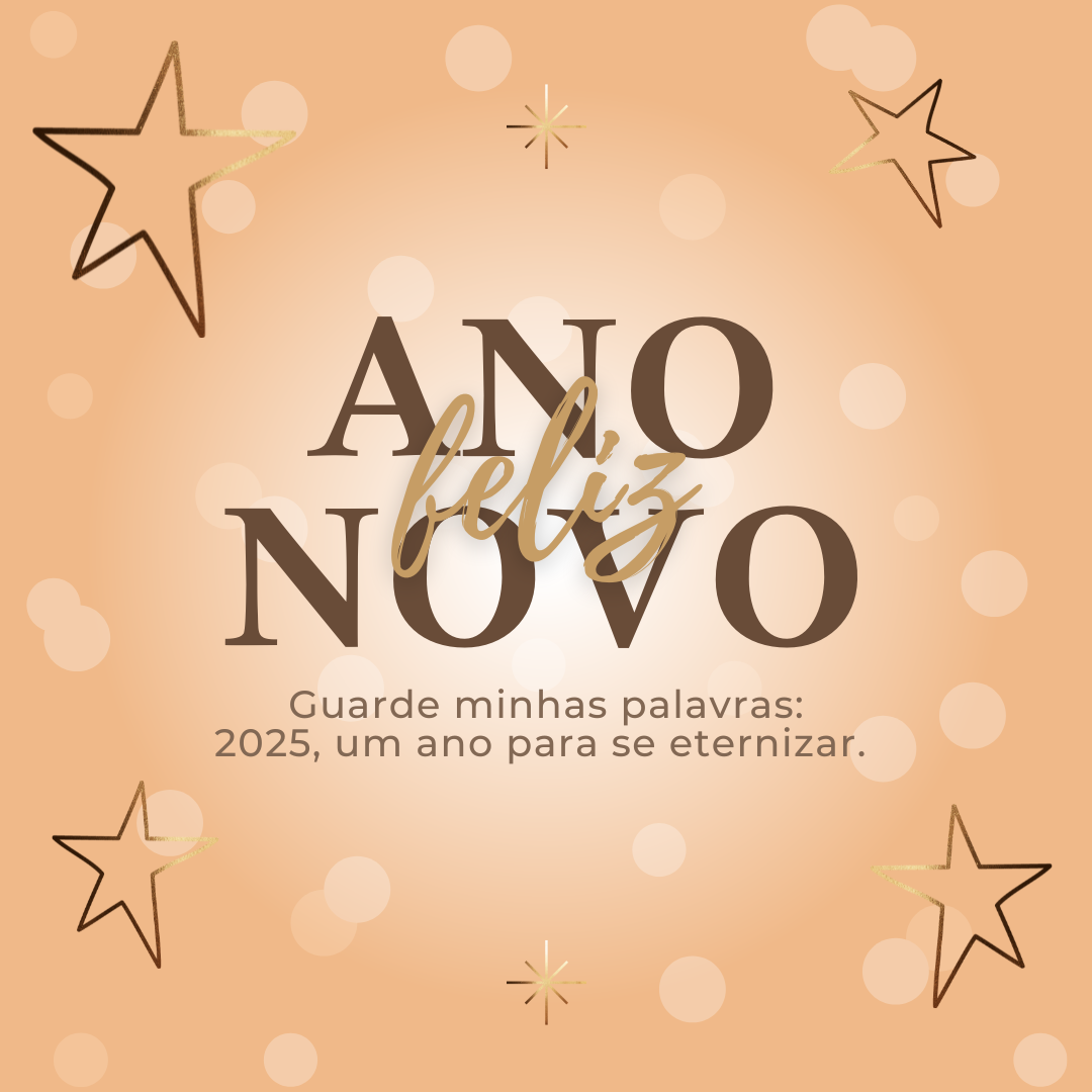 Guarde minhas palavras: 2025, um ano para se eternizar. Feliz Ano Novo!