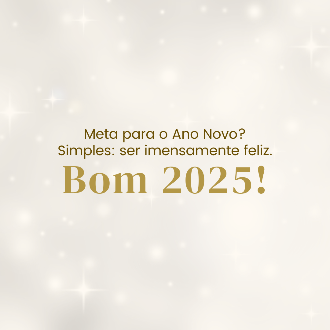 Meta para o Ano Novo? Simples: ser imensamente feliz. Bom 2025!