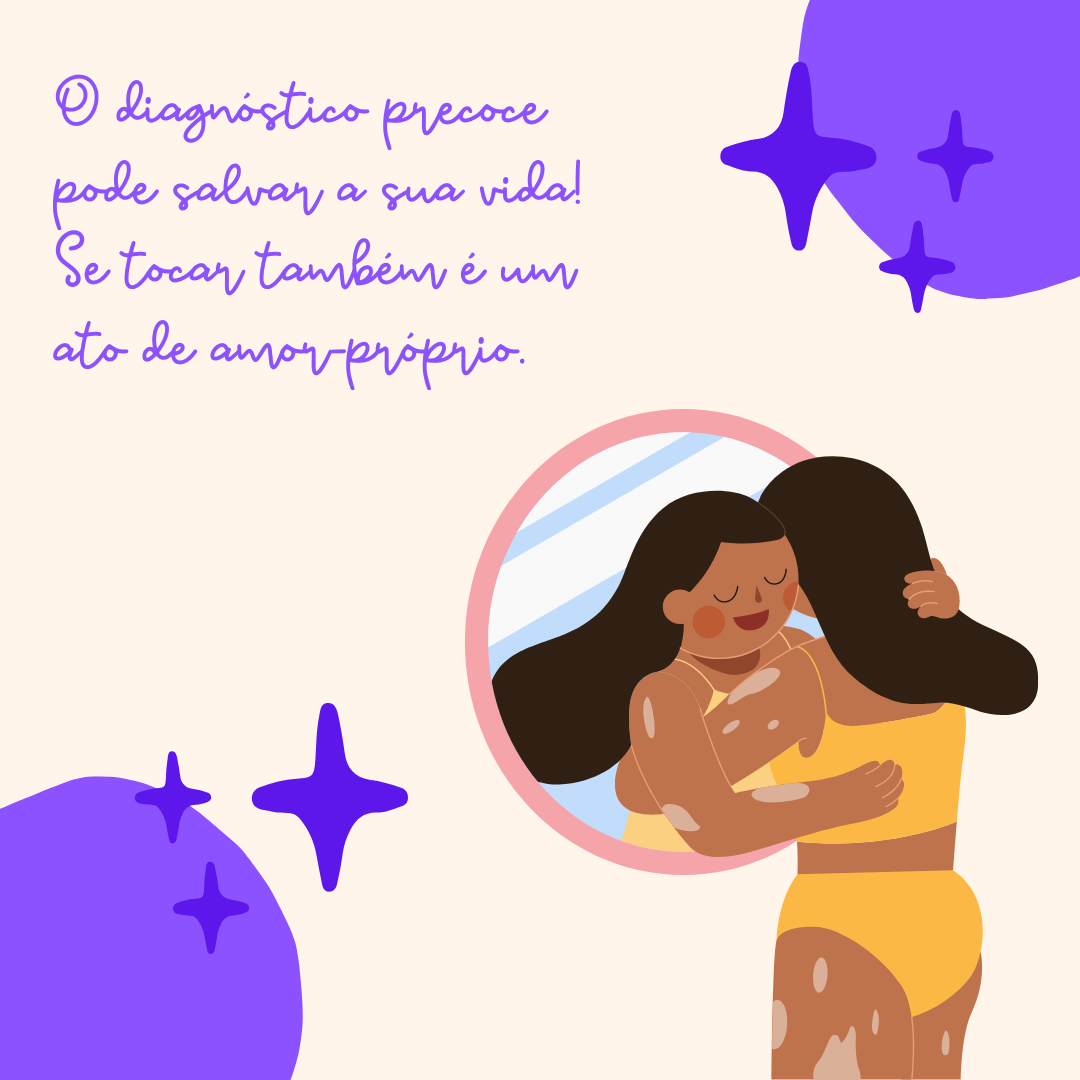 O diagnóstico precoce pode salvar a sua vida! Se tocar também é um ato de amor-próprio.