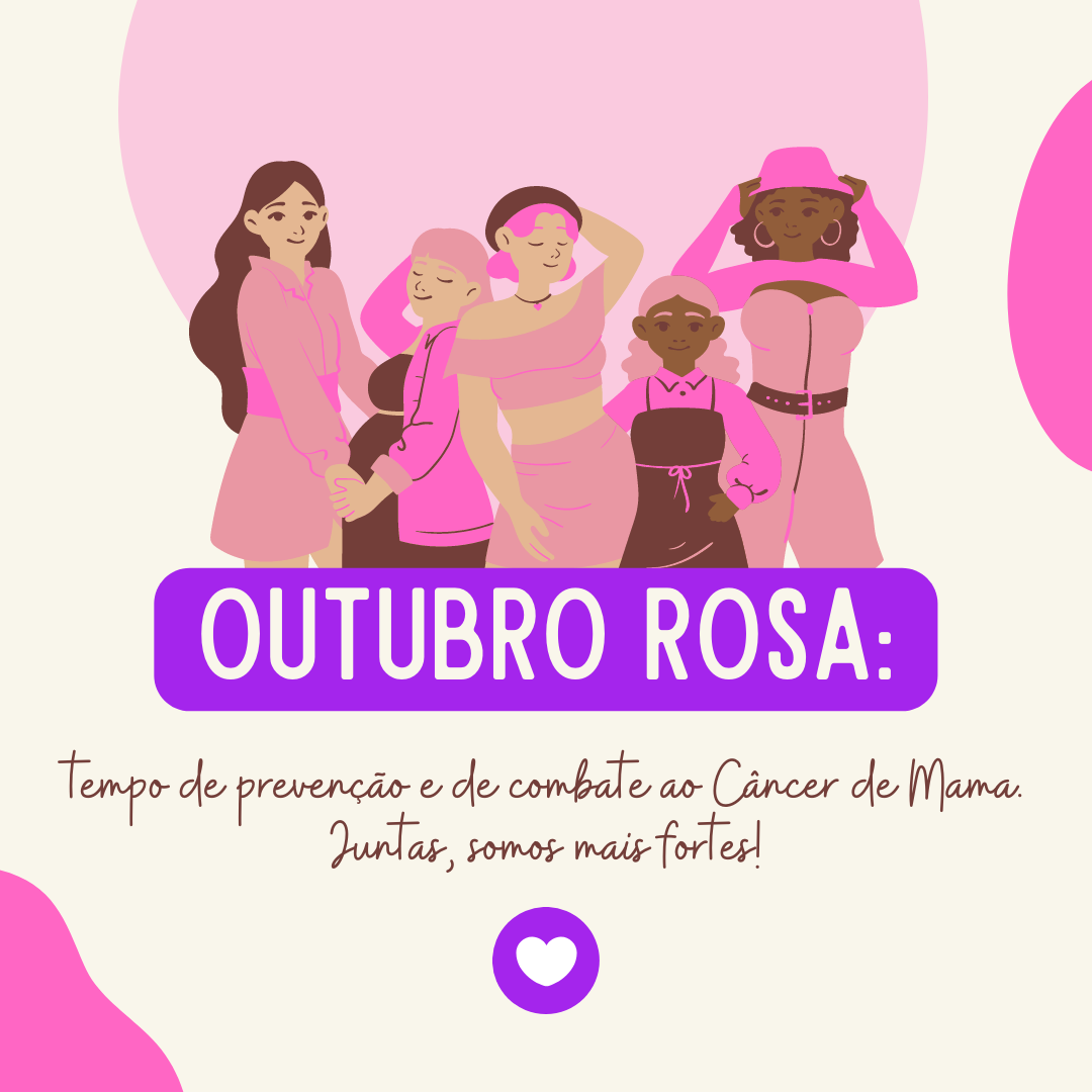 Outubro Rosa: tempo de prevenção e de combate ao Câncer de Mama. Juntas, somos mais fortes!