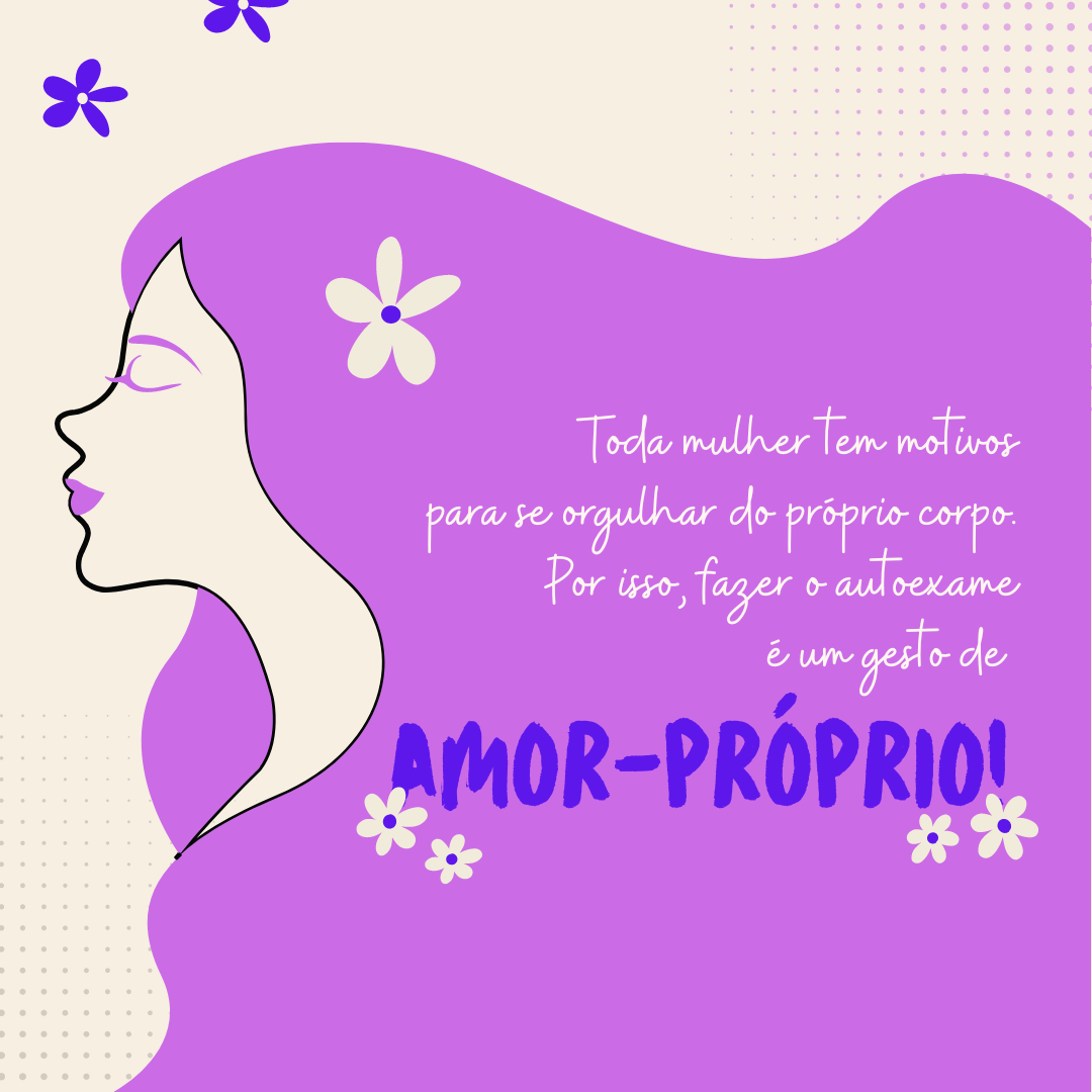 Toda mulher tem motivos para se orgulhar do próprio corpo. Por isso, fazer o autoexame é um gesto de amor-próprio!