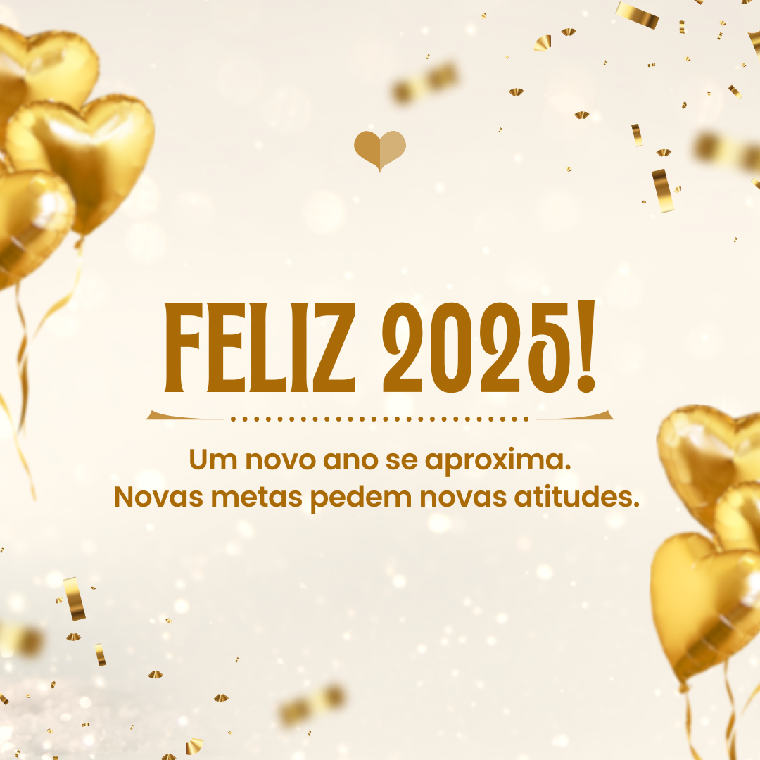 Um novo ano se aproxima. Novas metas pedem novas atitudes. Feliz 2025!