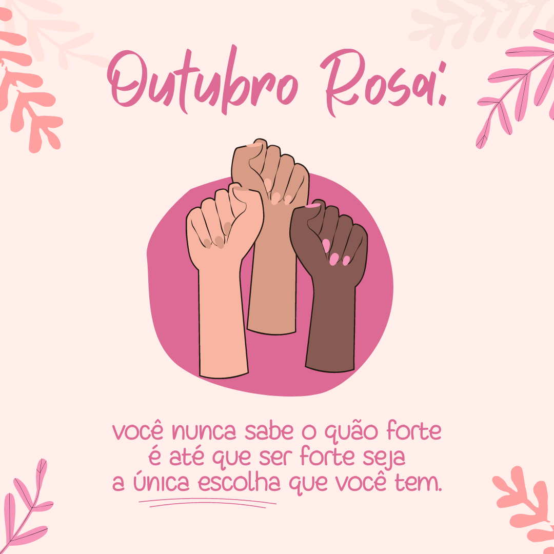 Outubro Rosa: você nunca sabe o quão forte você é até que ser forte seja a única escolha que você tem.