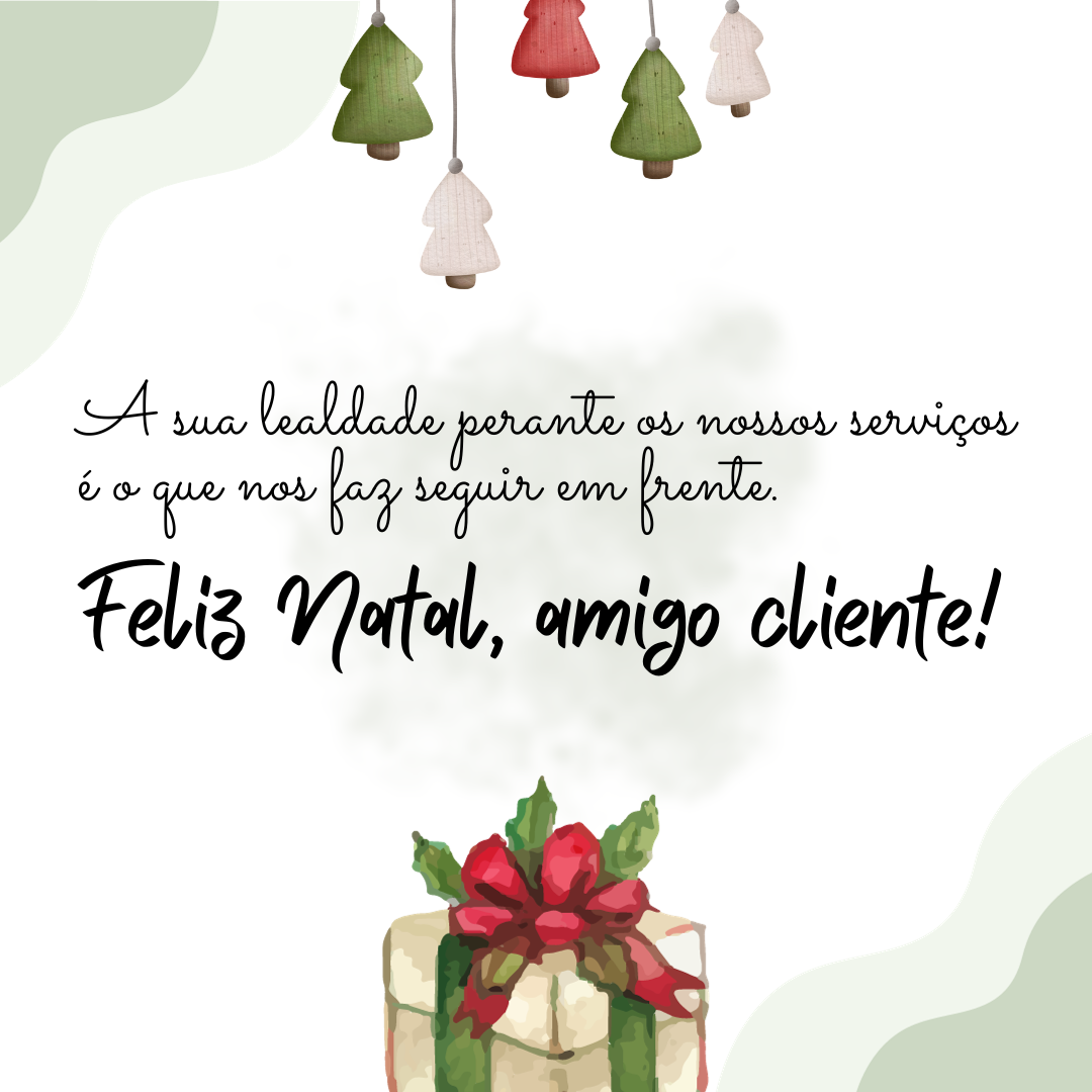 A sua lealdade perante os nossos serviços é o que nos faz seguir em frente. Feliz Natal, amigo cliente!