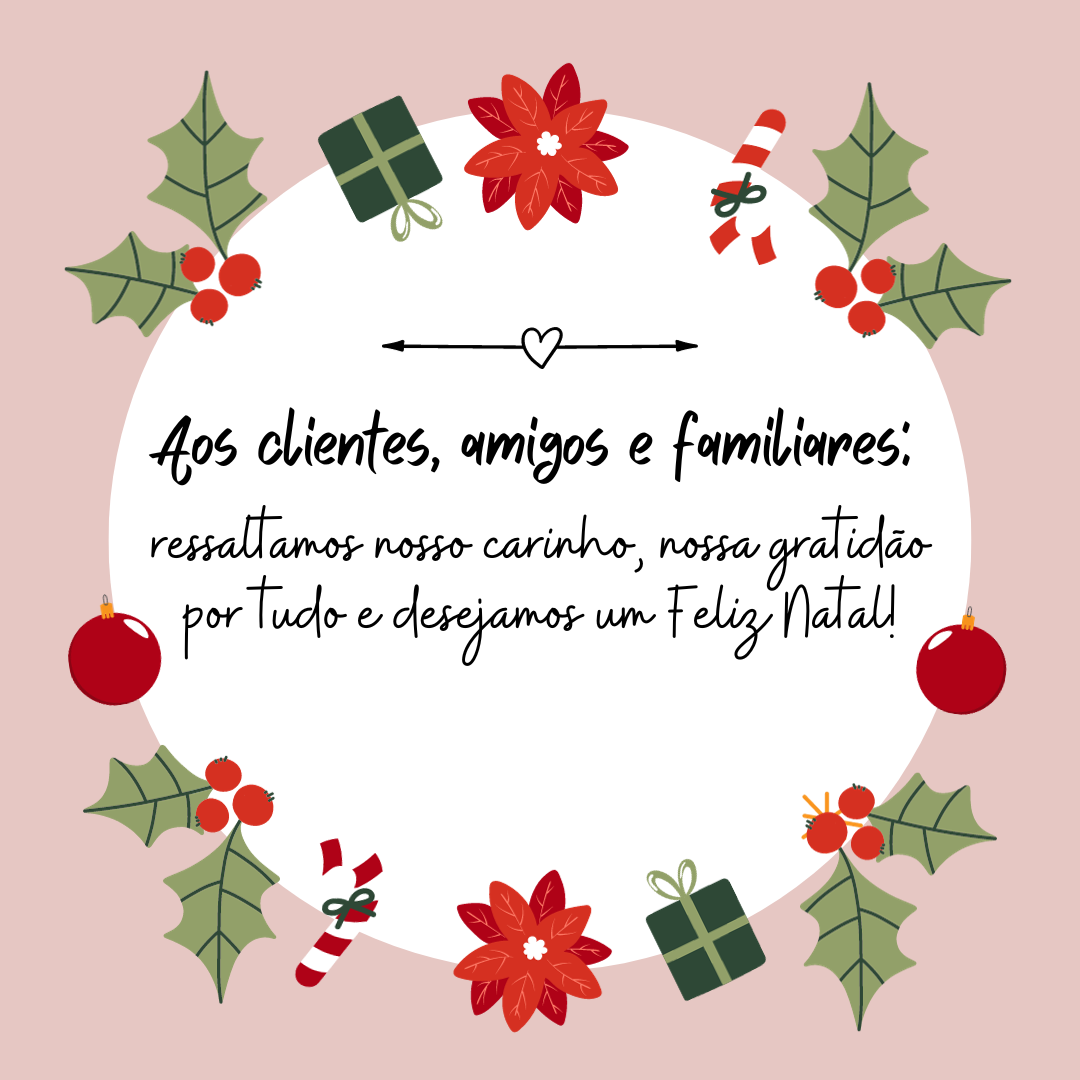 Aos clientes, amigos e familiares: ressaltamos nosso carinho, nossa gratidão por tudo e desejamos um Feliz Natal!

