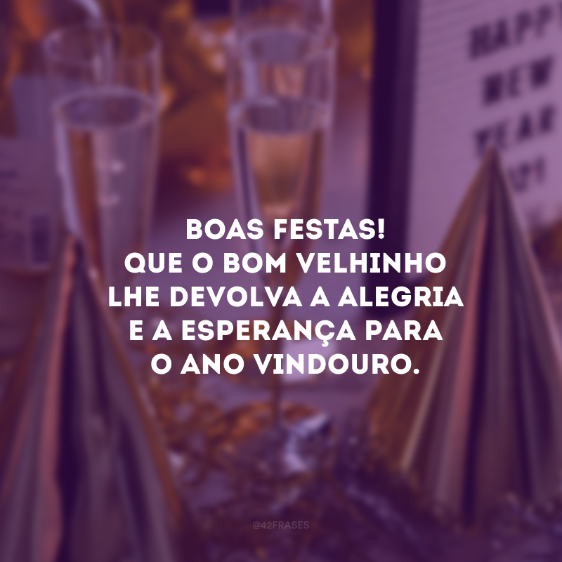 Boas Festas! Que o bom velhinho lhe devolva a alegria e a esperança para o ano vindouro. 