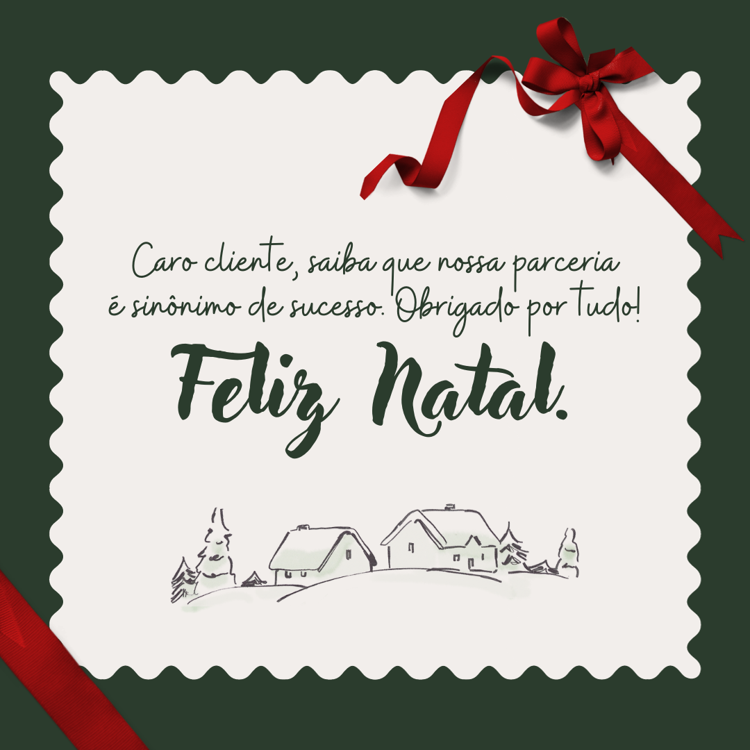 Caro cliente, saiba que nossa parceria é sinônimo de sucesso. Obrigado pela preferência! Feliz Natal.