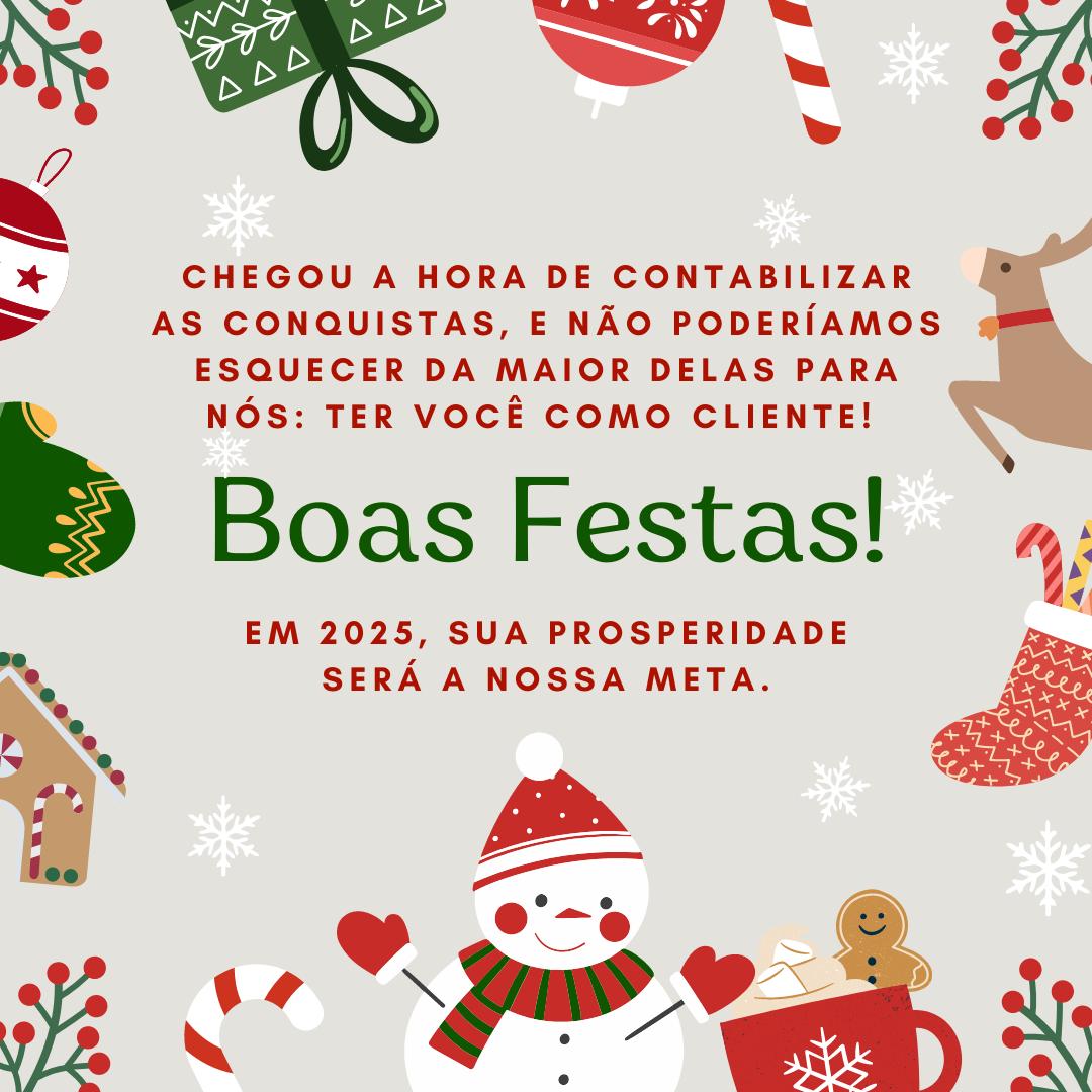 Chegou a hora de contabilizar as conquistas, e não poderíamos esquecer da maior delas para nós: ter você como cliente! Boas Festas! Em 2025, sua prosperidade será a nossa meta.