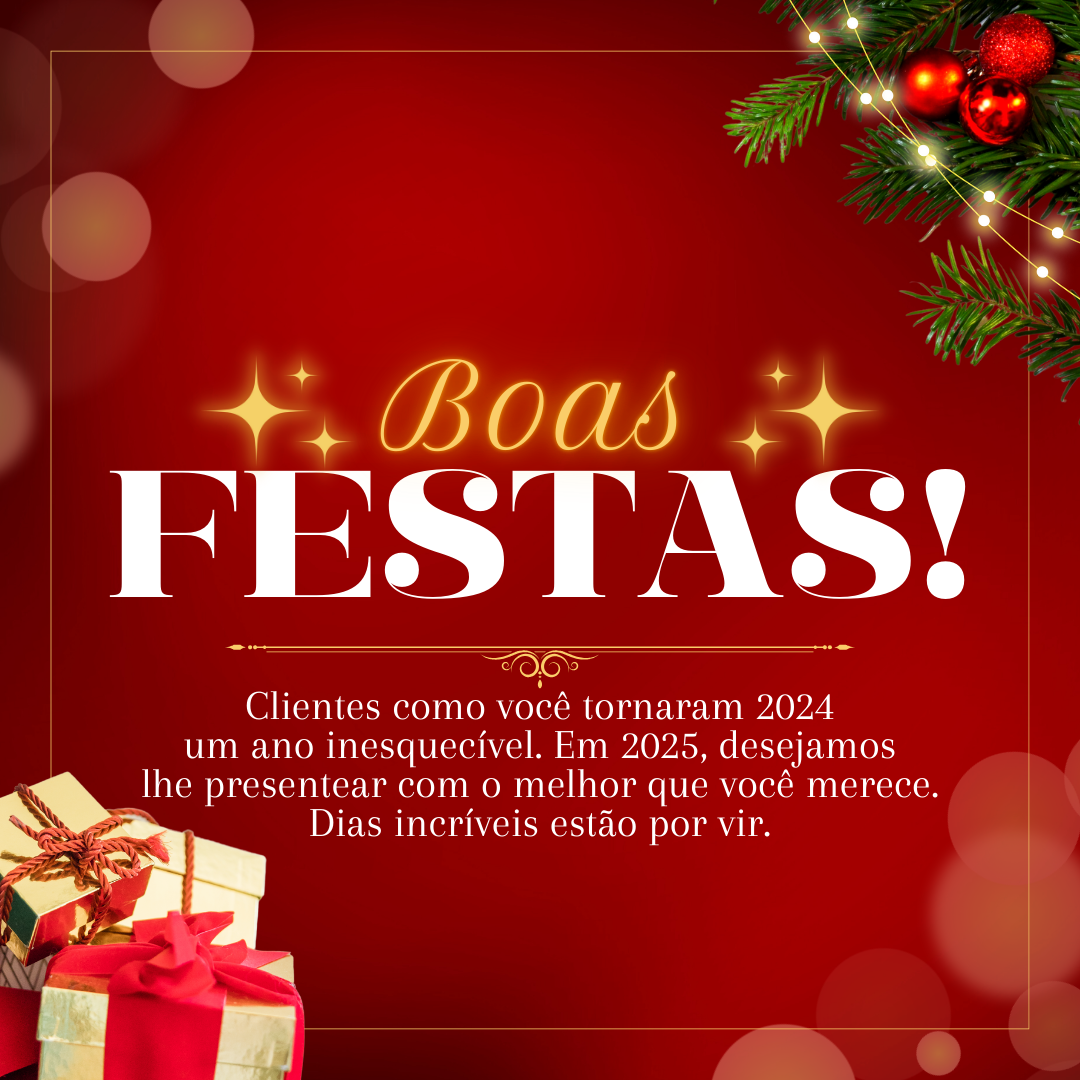 Clientes como você tornaram 2024 um ano inesquecível. Em 2025, desejamos lhe presentear com o melhor que você merece. Dias incríveis estão por vir. Boas Festas!