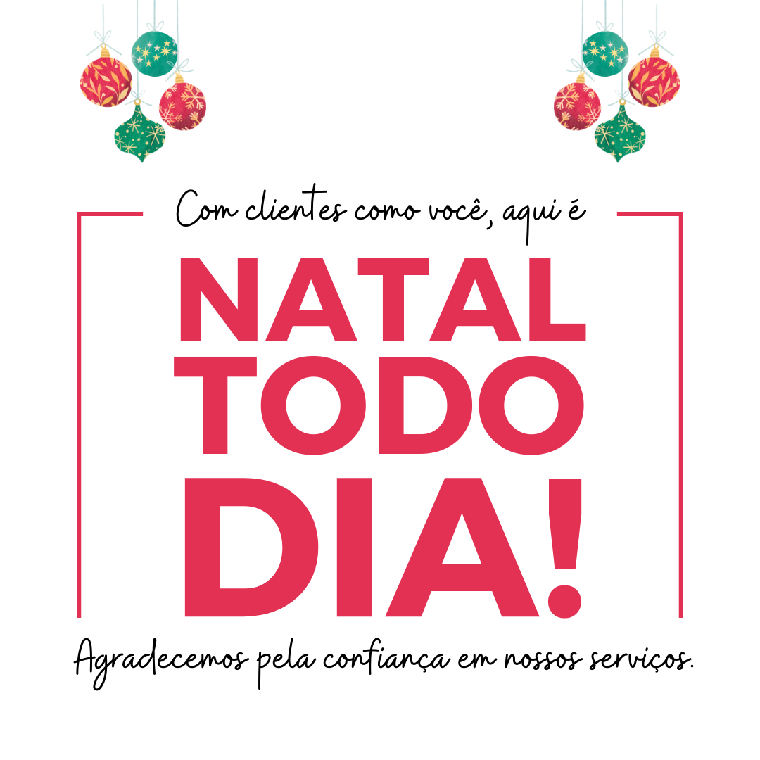 Com clientes como vocês, aqui é Natal todo dia! Agradecemos pela confiança em nossos serviços. 