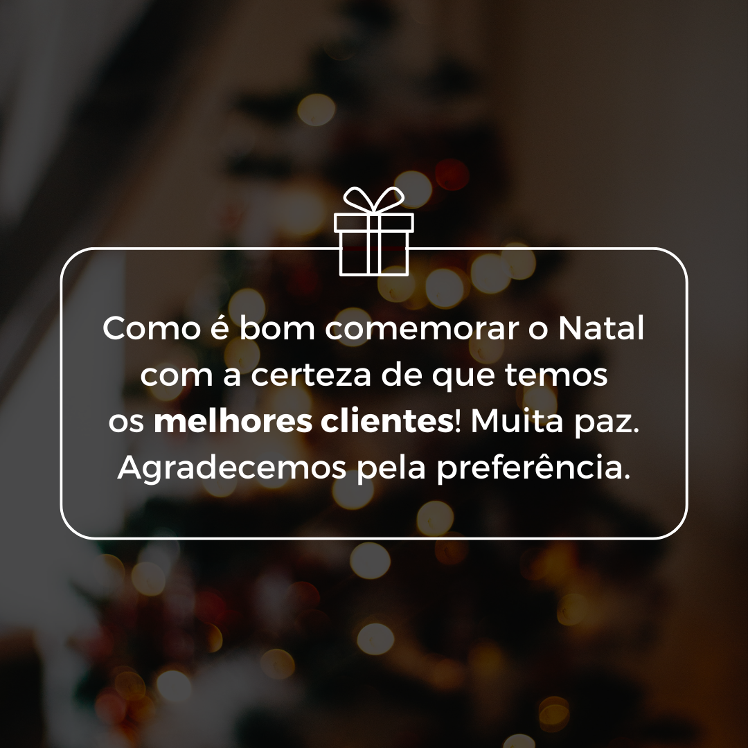 Como é bom comemorar o Natal com a certeza de que temos os melhores clientes! Muita paz. Agradecemos pela preferência.