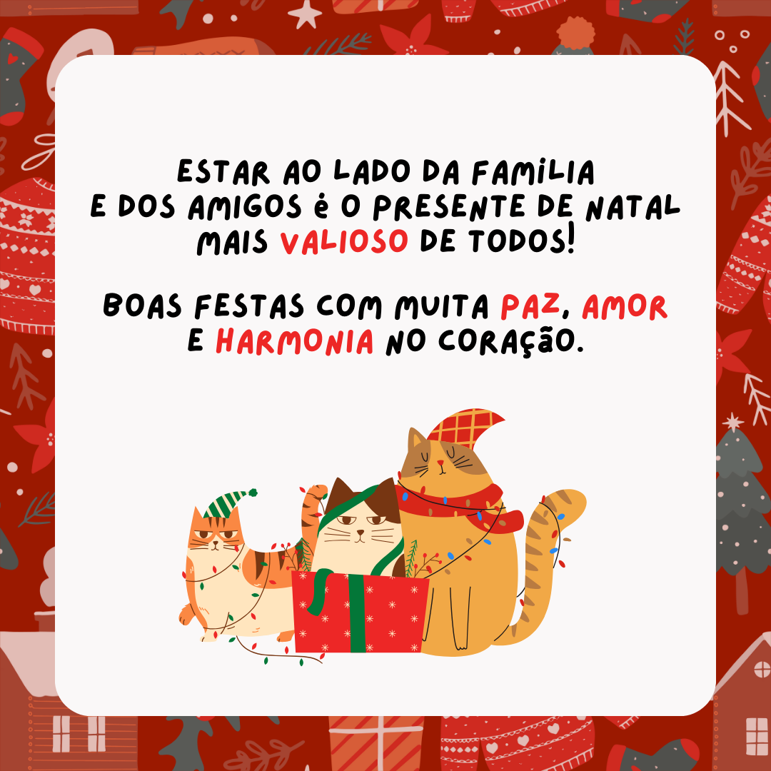 Estar ao lado da família e dos amigos é o presente de Natal mais valioso de todos! Boas Festas com muita paz, amor e harmonia no coração.