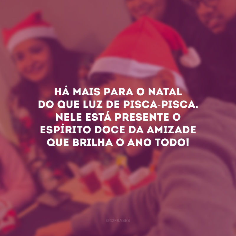 Há mais para o Natal do que luz de pisca-pisca. Nele está presente o espírito doce da amizade que brilha o ano todo!