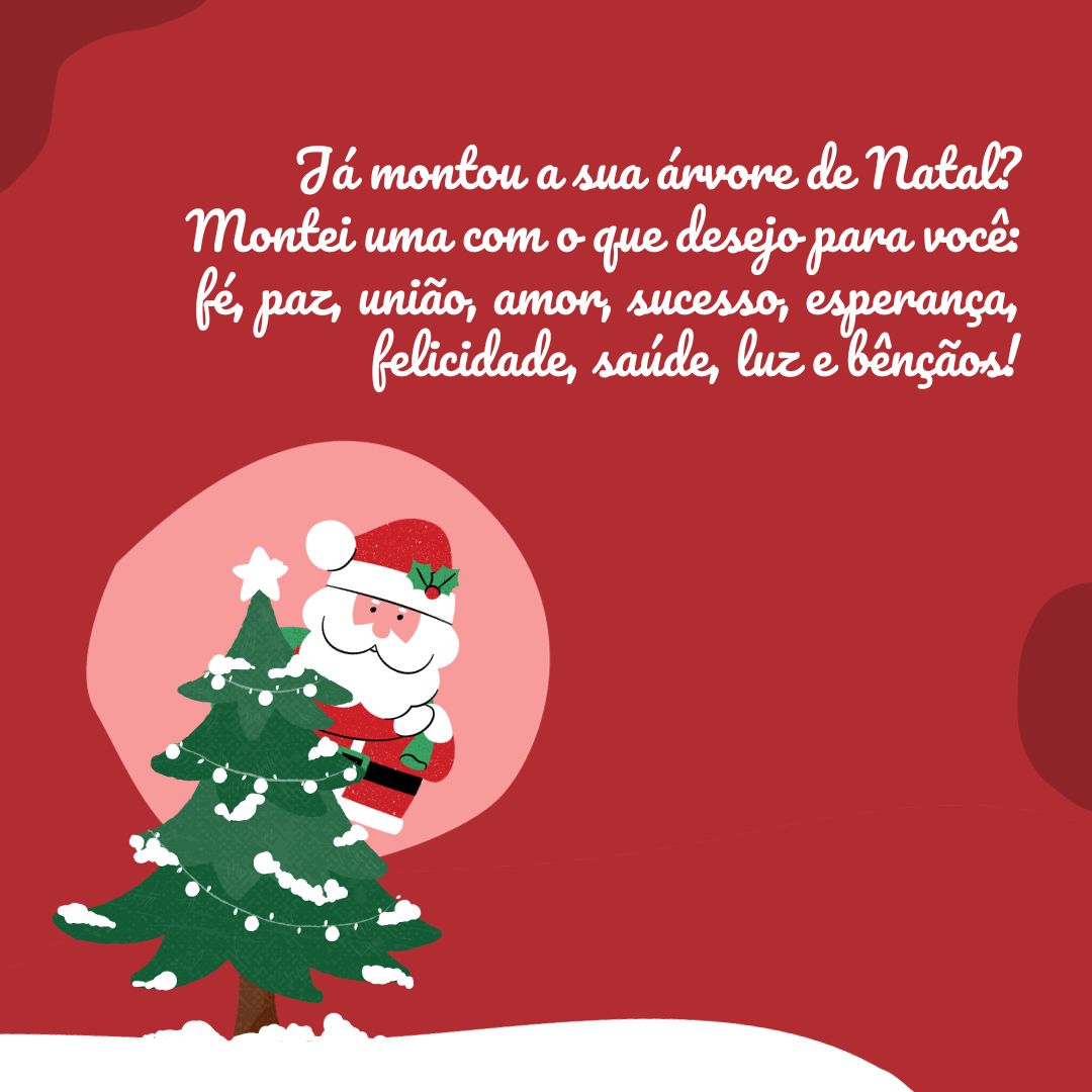 Já montou a sua árvore de Natal? Montei uma com o que desejo para você: fé, paz, união, amor, sucesso, esperança, felicidade, saúde, luz e bênçãos!