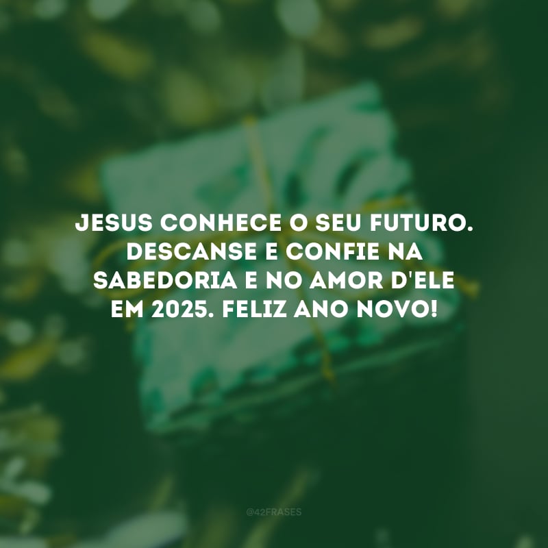 Jesus conhece o seu futuro. Descanse e confie na sabedoria e no amor d\'Ele em 2025. Feliz Ano Novo!