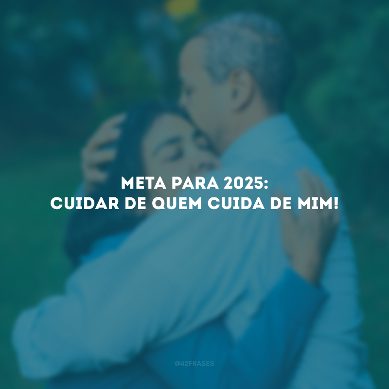 Meta para 2025: cuidar de quem cuida de mim!