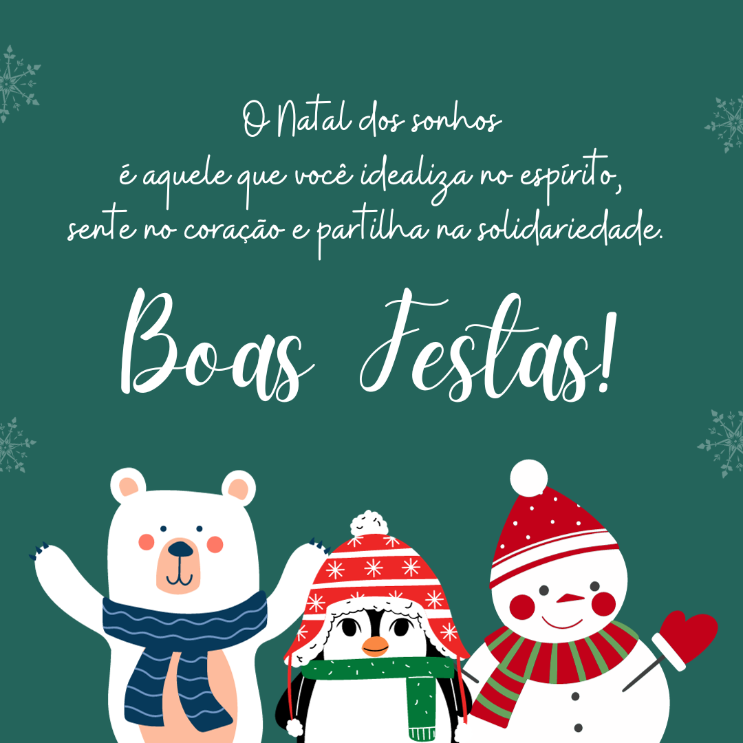 O Natal dos sonhos é aquele que você idealiza no espírito, sente no coração e partilha na solidariedade. Boas Festas!