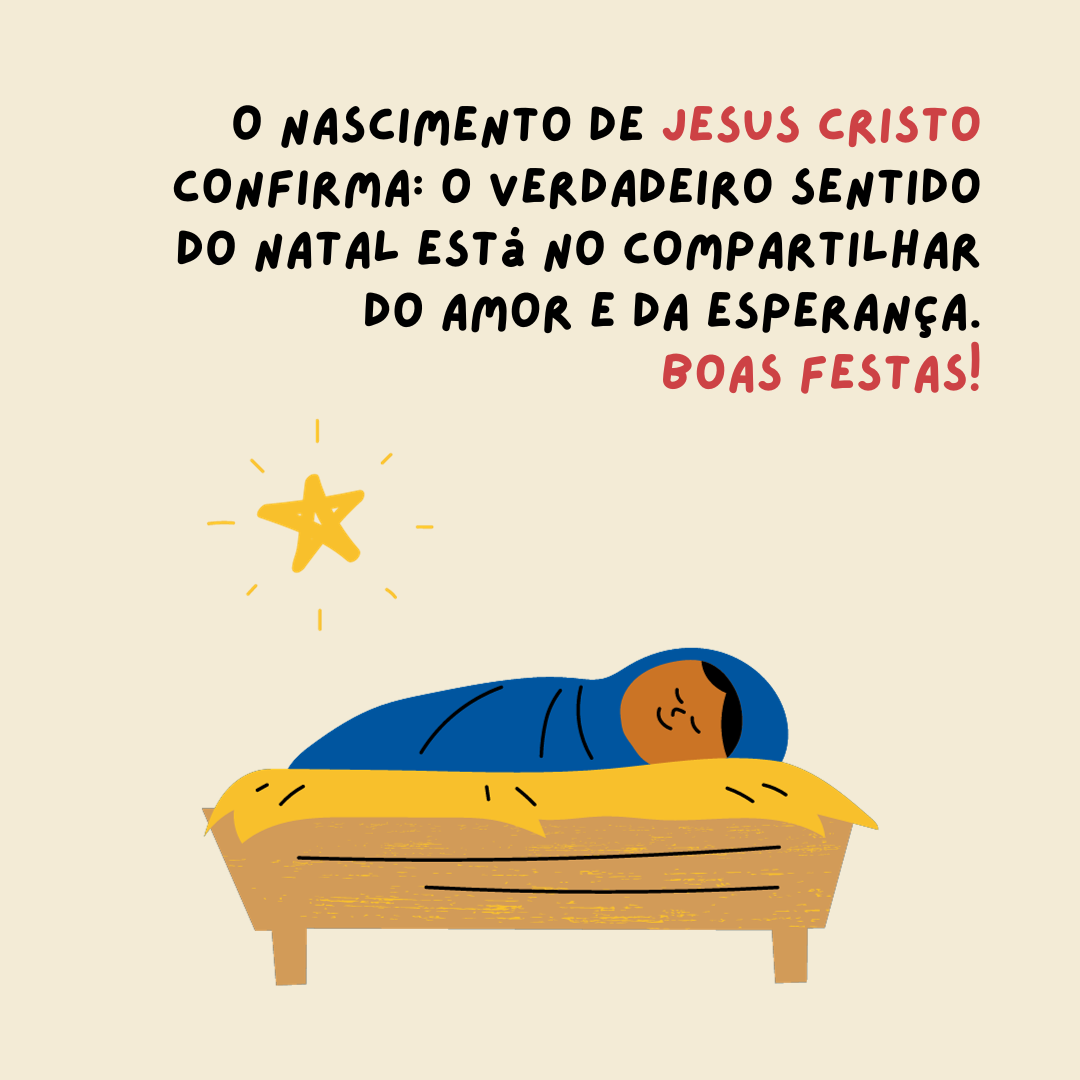 O nascimento de Jesus Cristo confirma: o verdadeiro sentido do Natal está no compartilhar do amor e da esperança. Boas Festas!