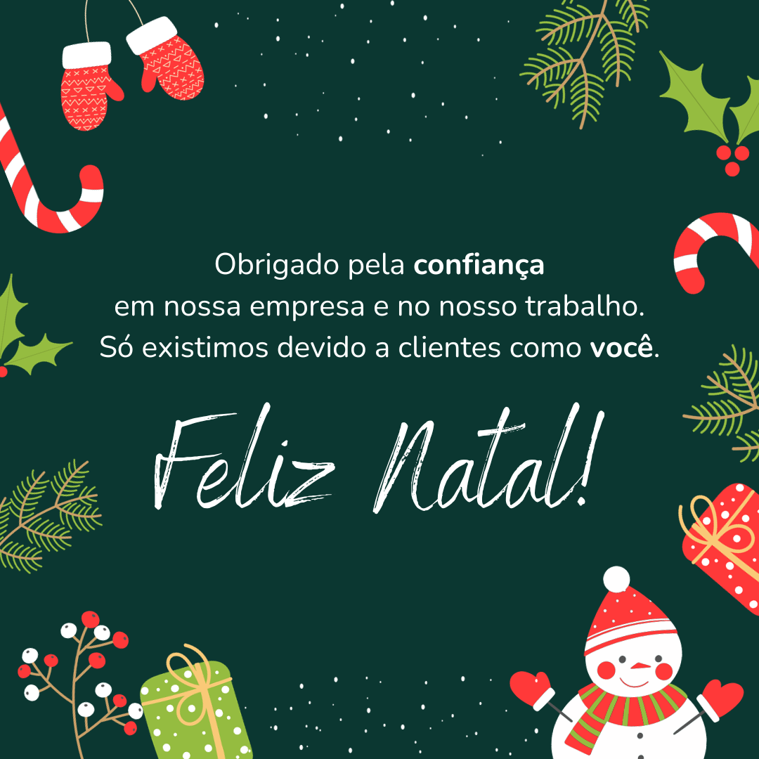 Obrigado pela confiança em nossa empresa e no nosso trabalho. Só existimos devido a clientes como você. Feliz Natal!