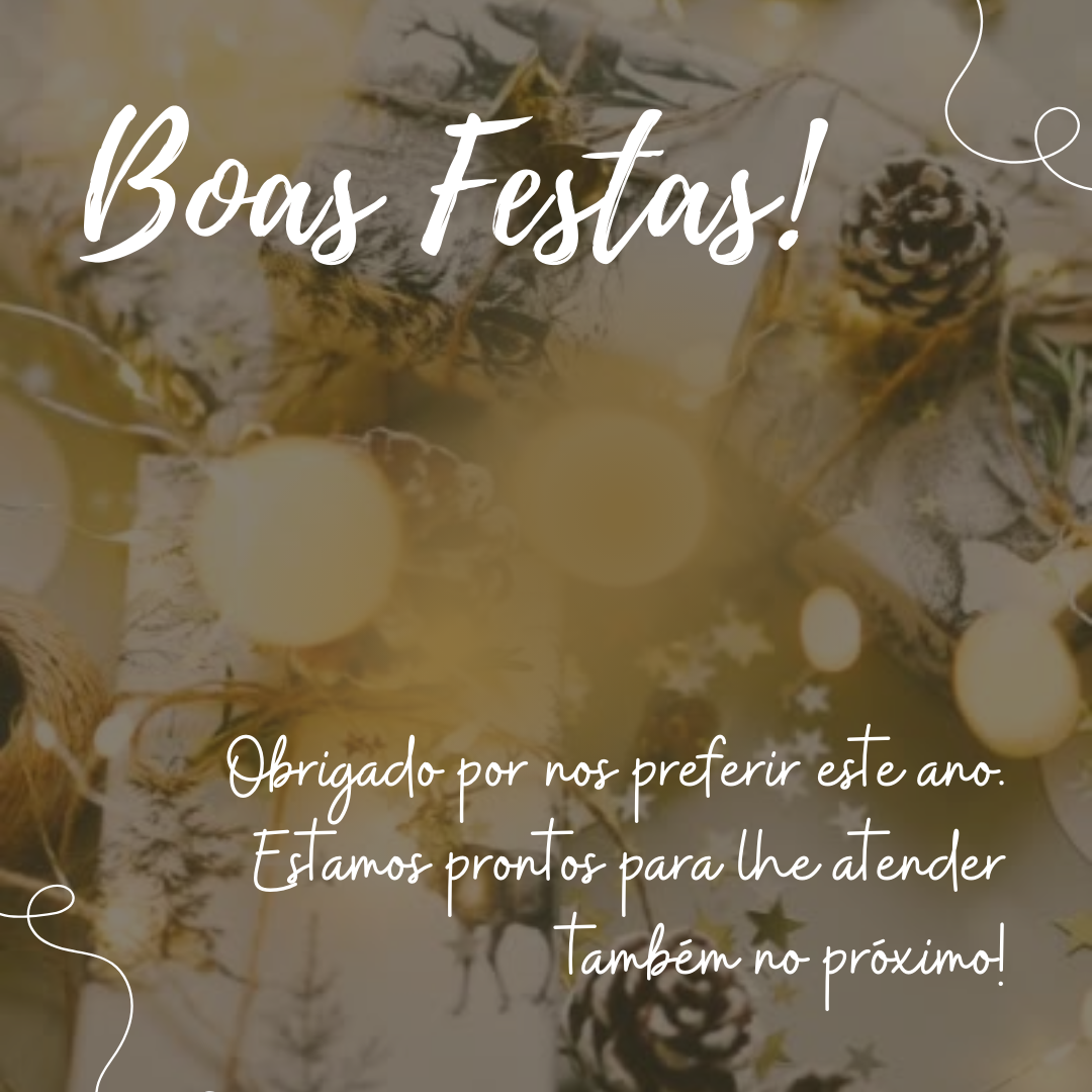 Boas Festas! Obrigado por nos preferir este ano. Estamos prontos para lhe atender também no próximo!