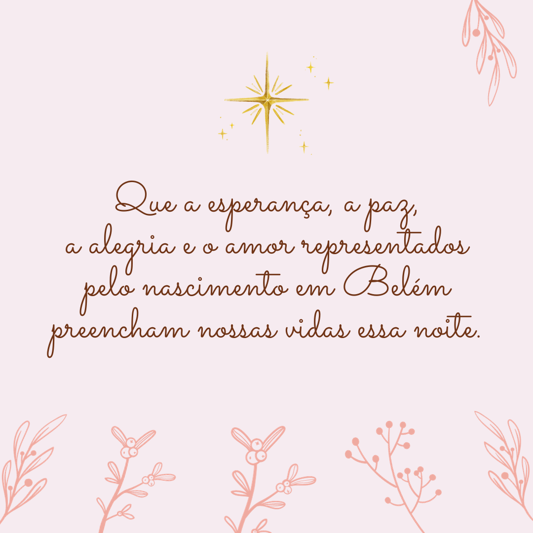 Que a esperança, a paz, a alegria e o amor representados pelo nascimento em Belém preencham nossas vidas essa noite.