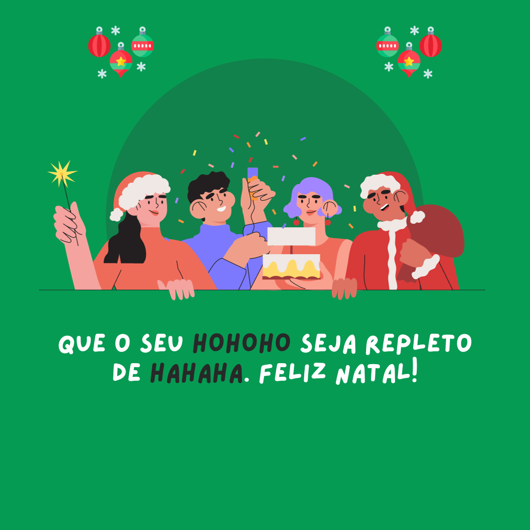 Que o seu HOHOHO seja repleto de HAHAHA. Feliz Natal!