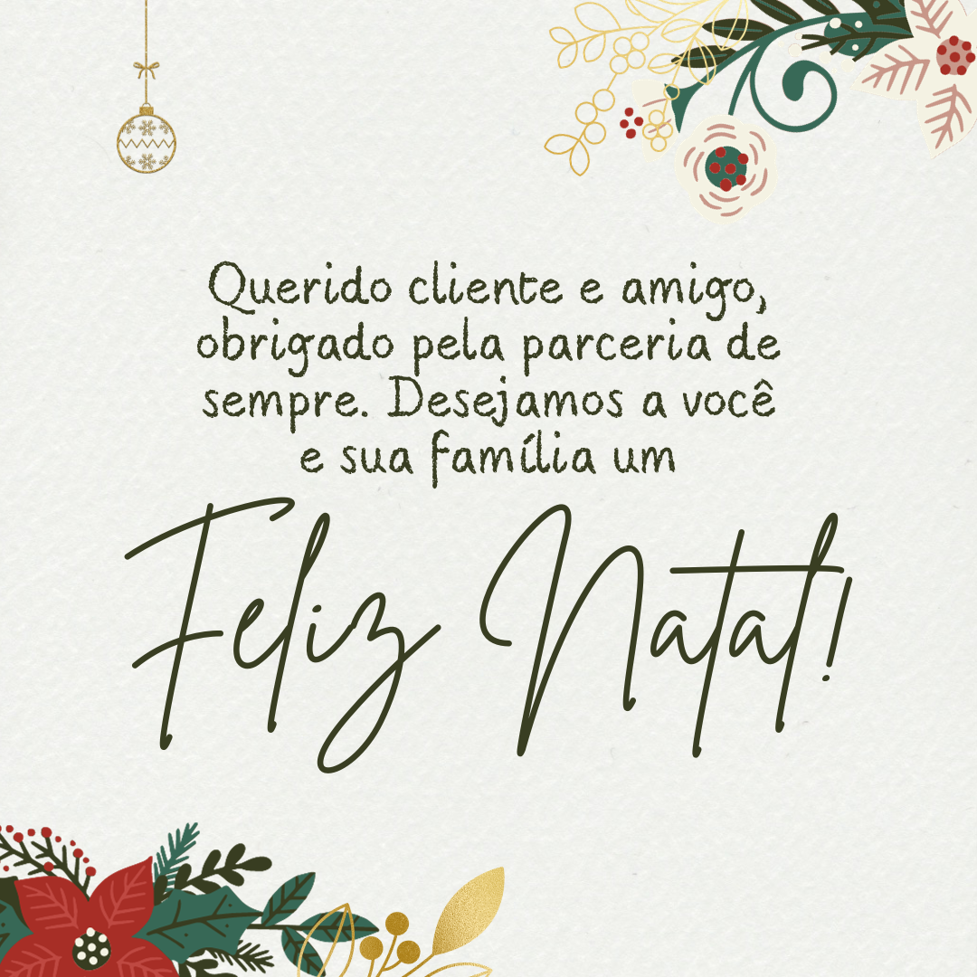 Querido cliente e amigo, obrigado pela parceria de sempre. Desejamos a você e sua família um Feliz Natal!