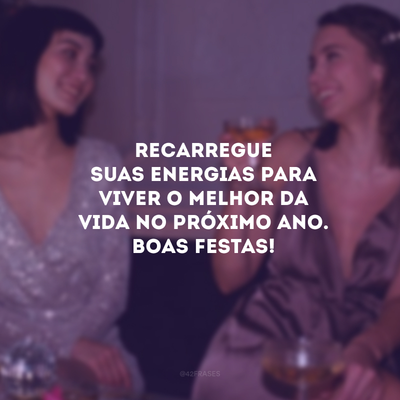 Recarregue suas energias para viver o melhor da vida no próximo ano. Boas Festas! 