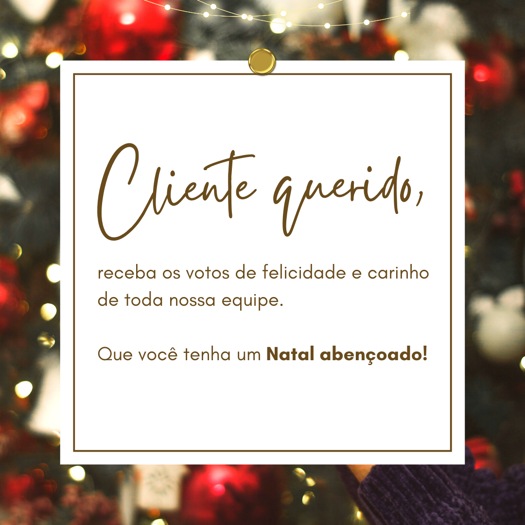 Cliente querido, receba os votos de felicidade e carinho de toda nossa equipe. Que você tenha um Natal abençoado! 