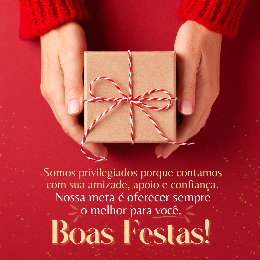 Somos privilegiados porque contamos com sua amizade, apoio e confiança. Nossa meta é oferecer sempre o melhor para você. Boas Festas!