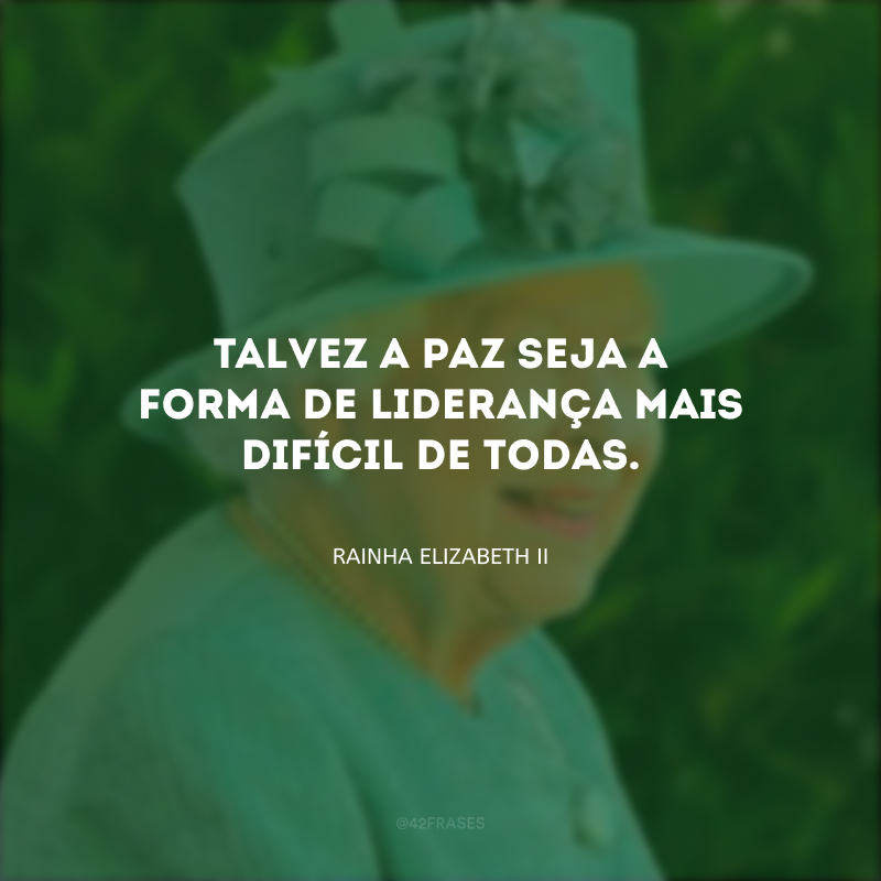 Talvez a paz seja a forma de liderança mais difícil de todas.