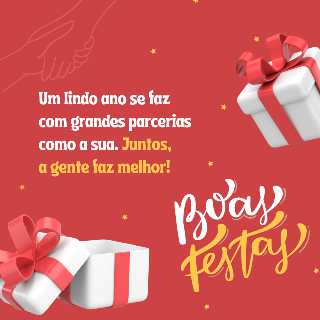 Um lindo ano se faz com grandes parcerias como a sua. Juntos, a gente faz melhor. Boas Festas!