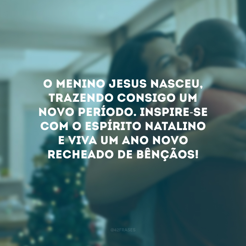 O menino Jesus nasceu, trazendo consigo um novo período. Inspire-se com o espírito natalino e viva um Ano Novo recheado de bênçãos! 