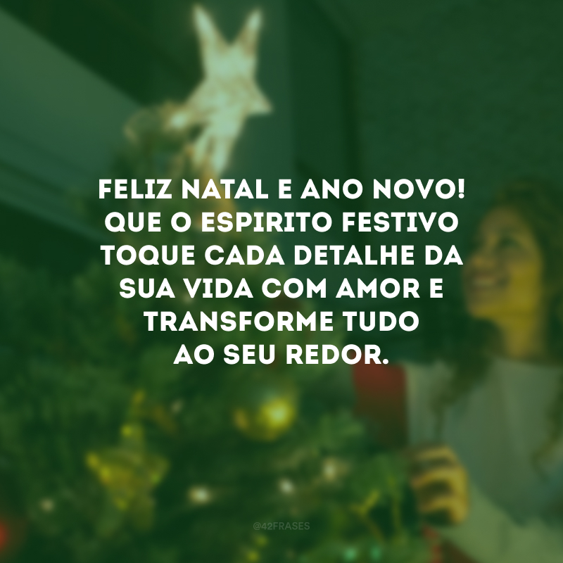 Feliz Natal e Ano Novo! Que o espirito festivo toque cada detalhe da sua vida com amor e transforme tudo ao seu redor. 