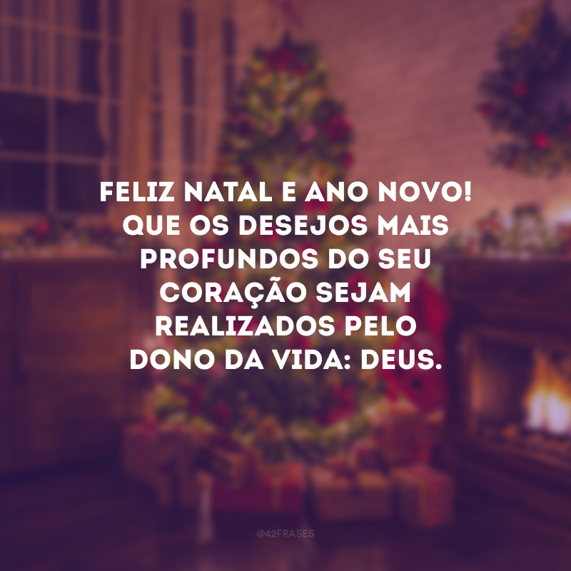 Feliz Natal e Ano Novo! Que os desejos mais profundos do seu coração sejam realizados pelo dono da vida: Deus. 