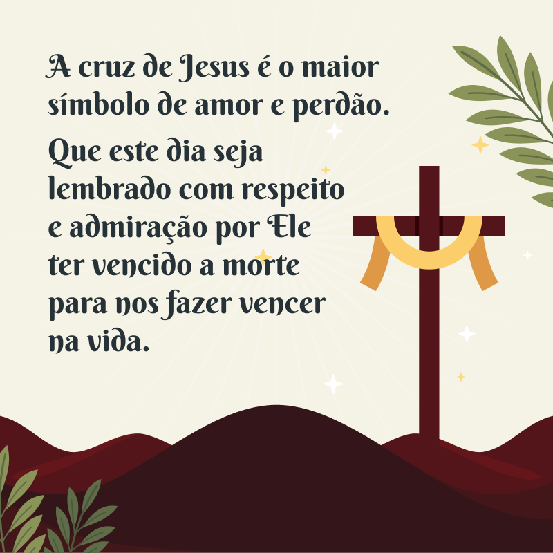 A cruz de Jesus é o maior símbolo de amor e perdão. Que este dia seja lembrado com respeito e admiração por Ele ter vencido a morte para nos fazer vencer na vida.