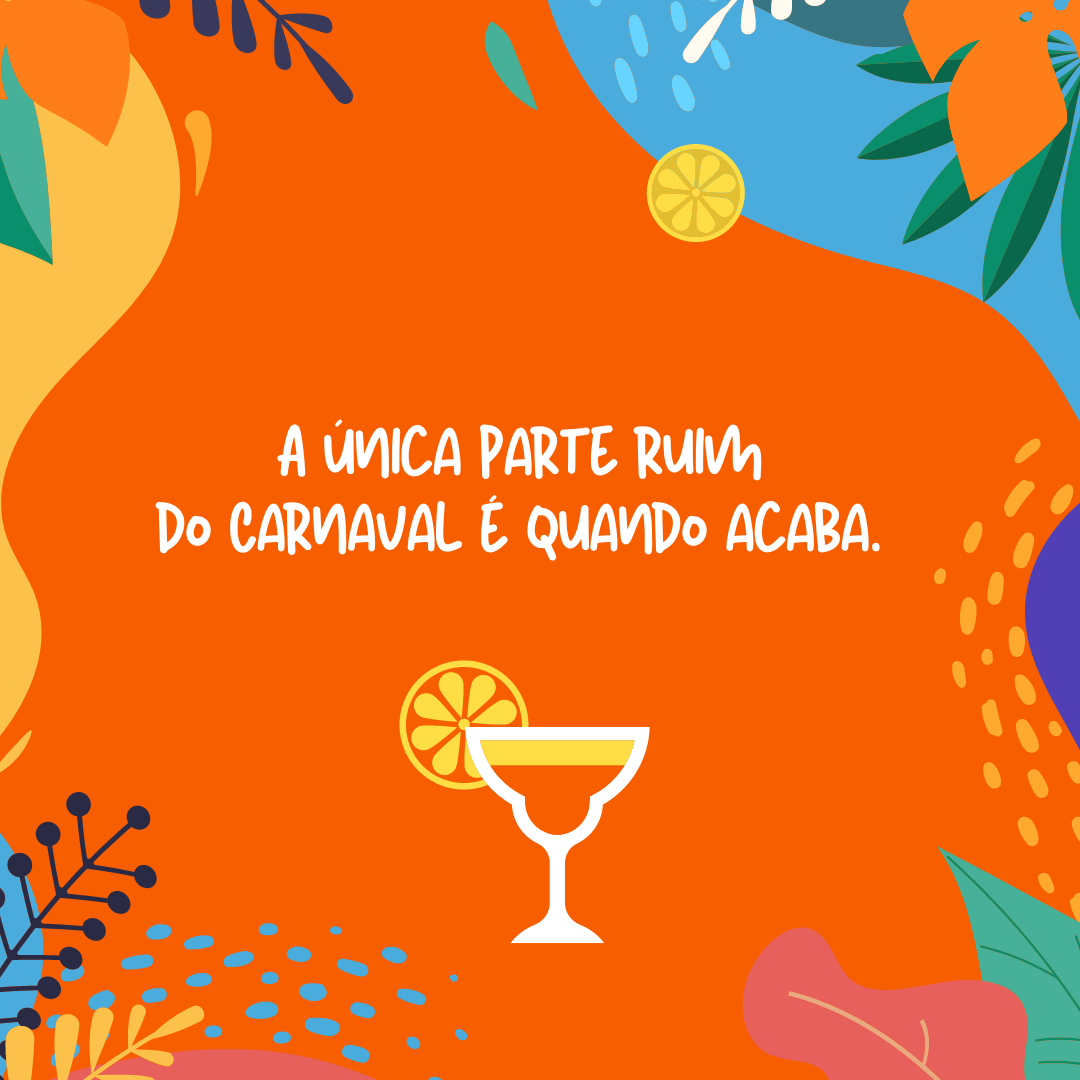 A única parte ruim do Carnaval é quando acaba.