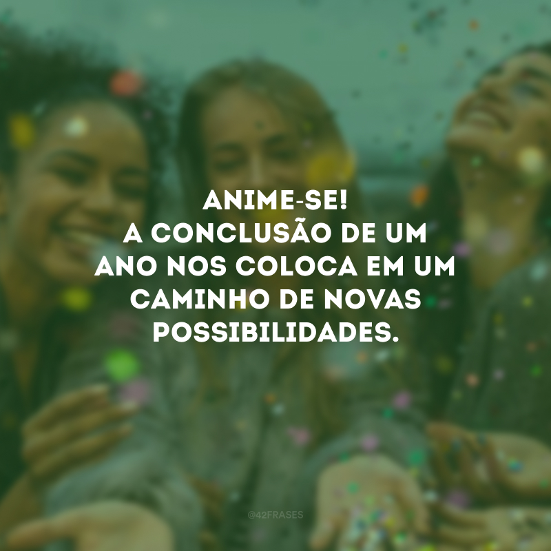 Anime-se! A conclusão de um ano nos coloca em um caminho de novas possibilidades.