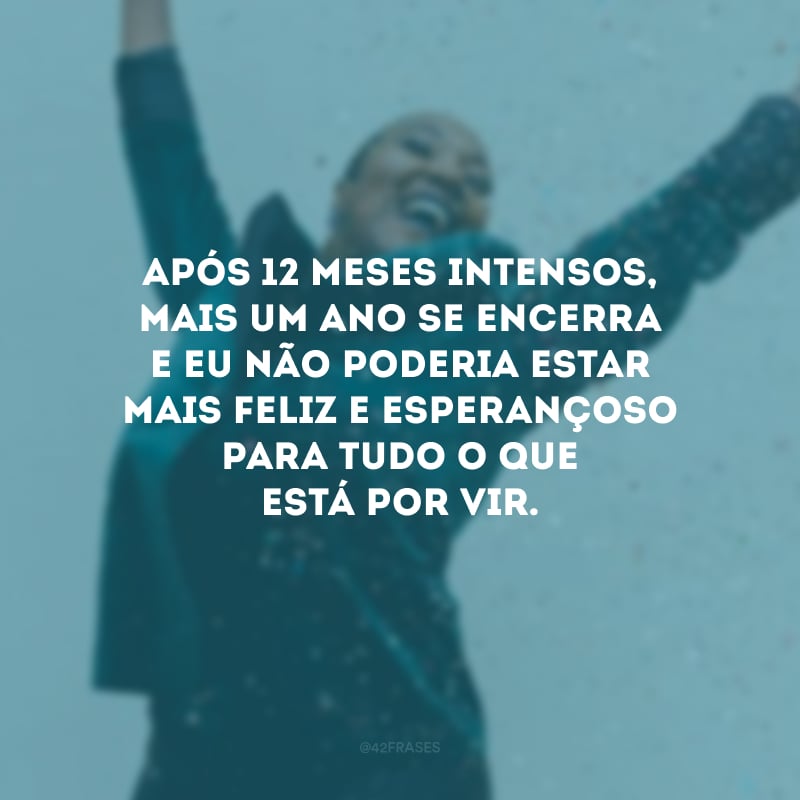 Após 12 meses intensos, mais um ano se encerra e eu não poderia estar mais feliz e esperançoso para tudo o que está por vir. 