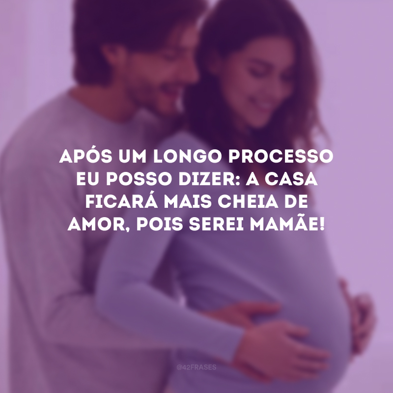 Após um longo processo eu posso dizer: a casa ficará mais cheia de amor, pois serei mamãe! 