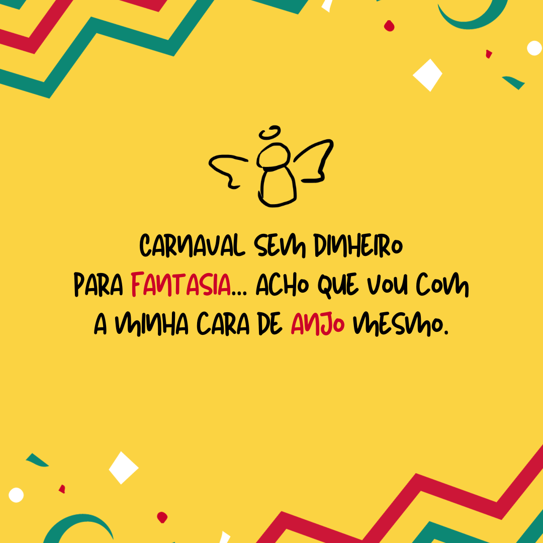 Carnaval sem dinheiro para fantasia... Acho que vou com a minha cara de anjo mesmo.
