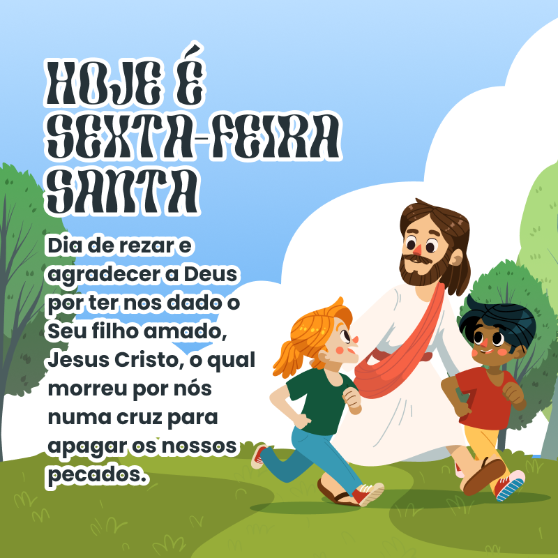 Hoje é Sexta-feira Santa! Dia de rezar e agradecer a Deus por ter nos dado o Seu filho amado, Jesus Cristo, o qual morreu por nós numa cruz para apagar os nossos pecados.