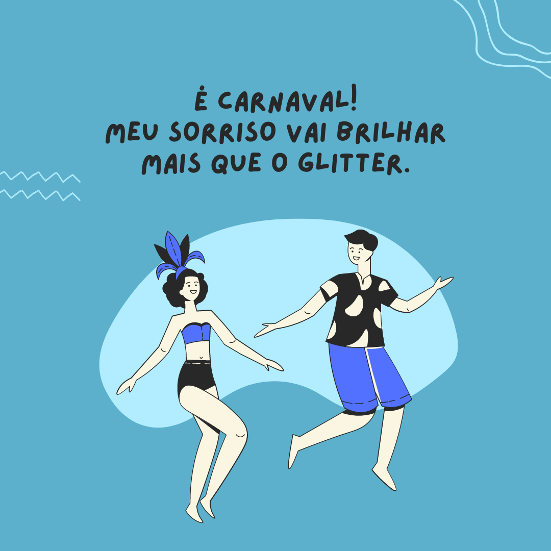 É Carnaval! Meu sorriso vai brilhar mais que o glitter.