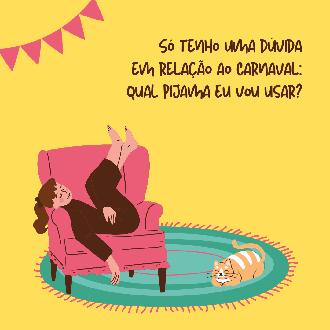 Só tenho uma dúvida em relação a este próximo Carnaval: qual pijama eu vou usar?