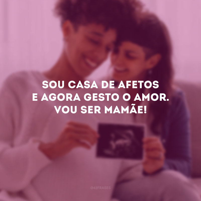 Sou casa de afetos e agora gesto o amor. Vou ser mamãe! 