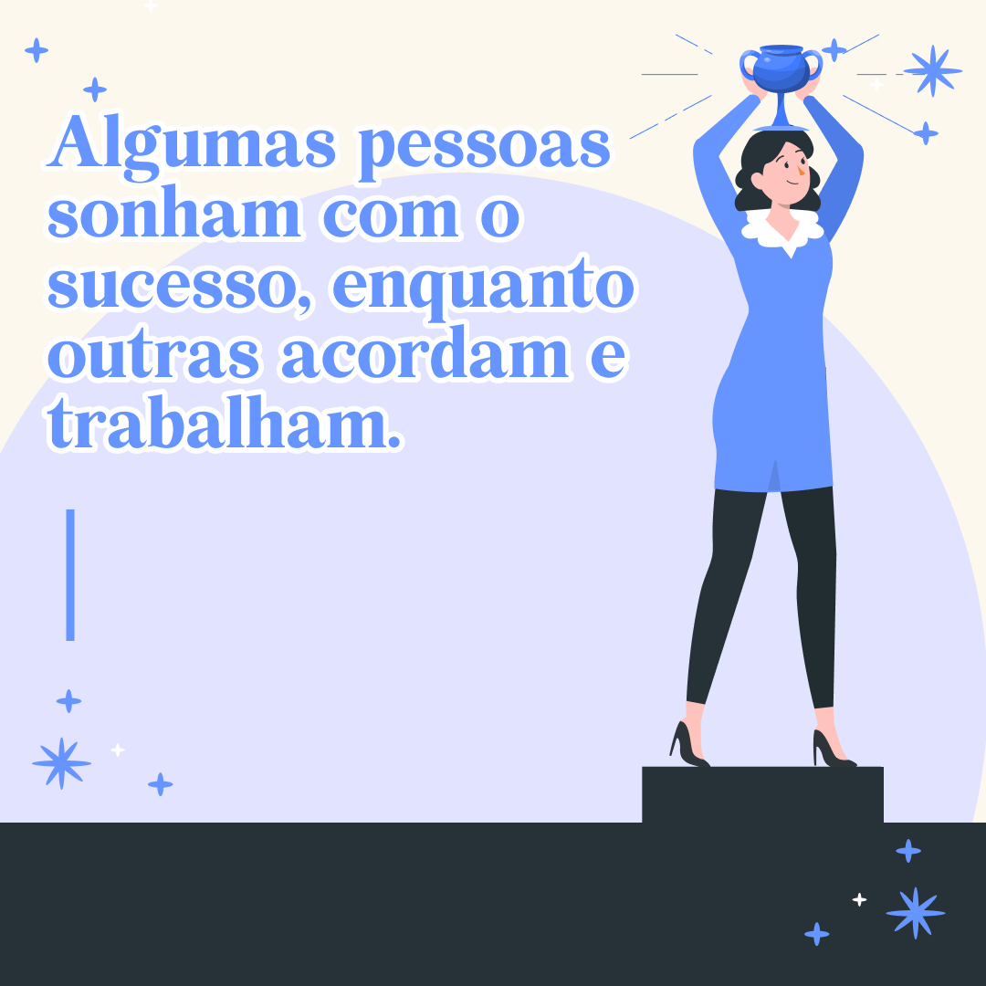 Algumas pessoas sonham com o sucesso enquanto outras acordam e trabalham.