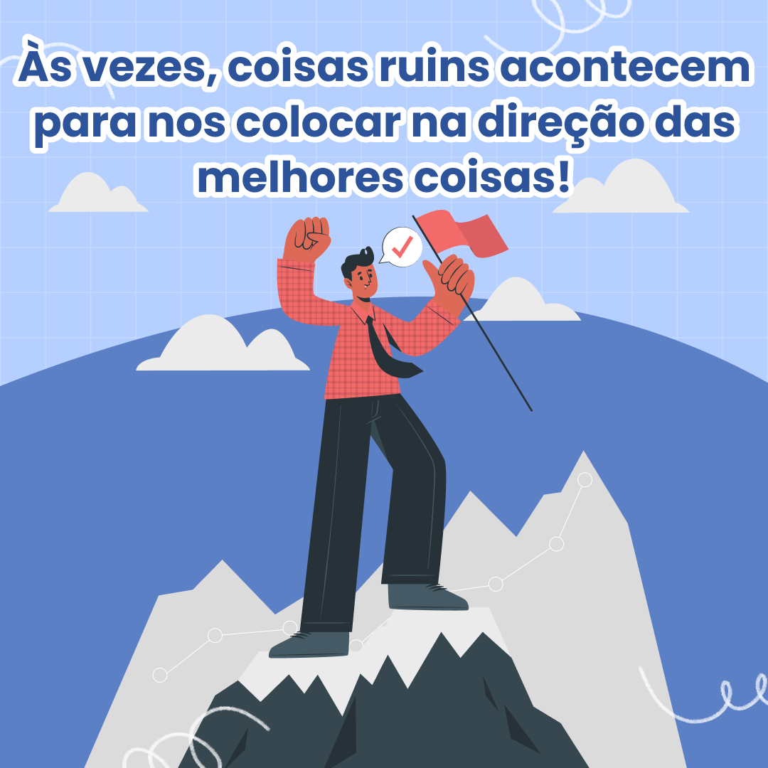 Às vezes, coisas ruins acontecem para nos colocar na direção das melhores coisas!