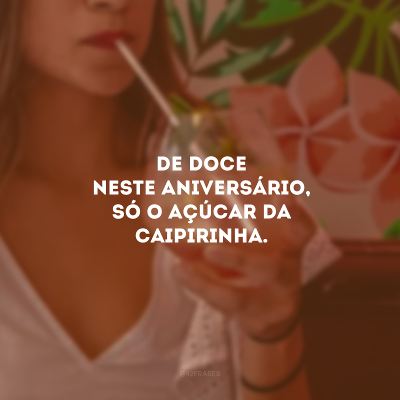 De doce neste aniversário, só o açúcar da caipirinha. 