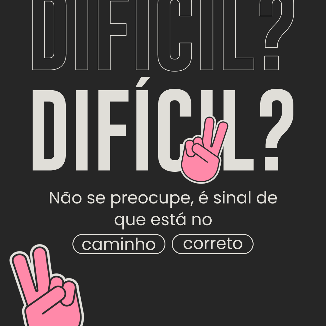 Difícil? Não se preocupe, é sinal de que está no caminho correto.