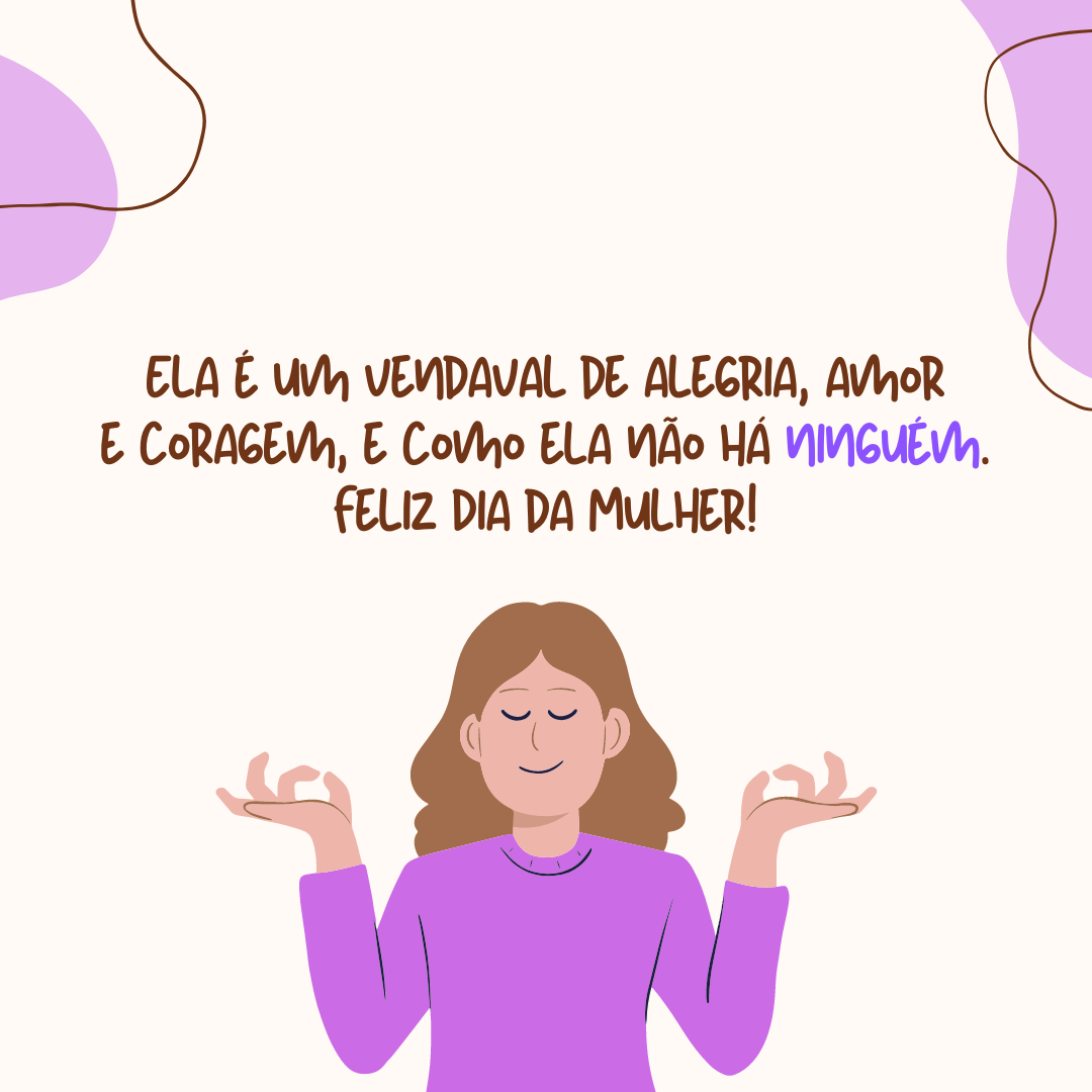 Ela é um vendaval de alegria, amor e coragem, e como ela não há ninguém. Feliz Dia da Mulher! 